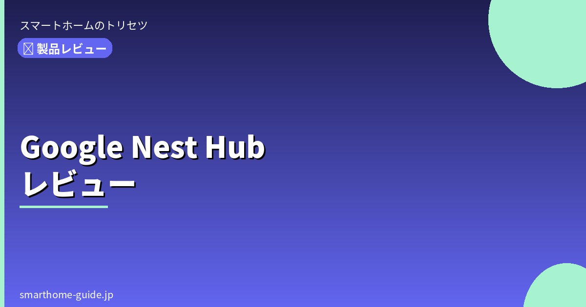 Google Nest Hub レビュー スマートディスプレイは 本当に必要？使って分かった活用法
