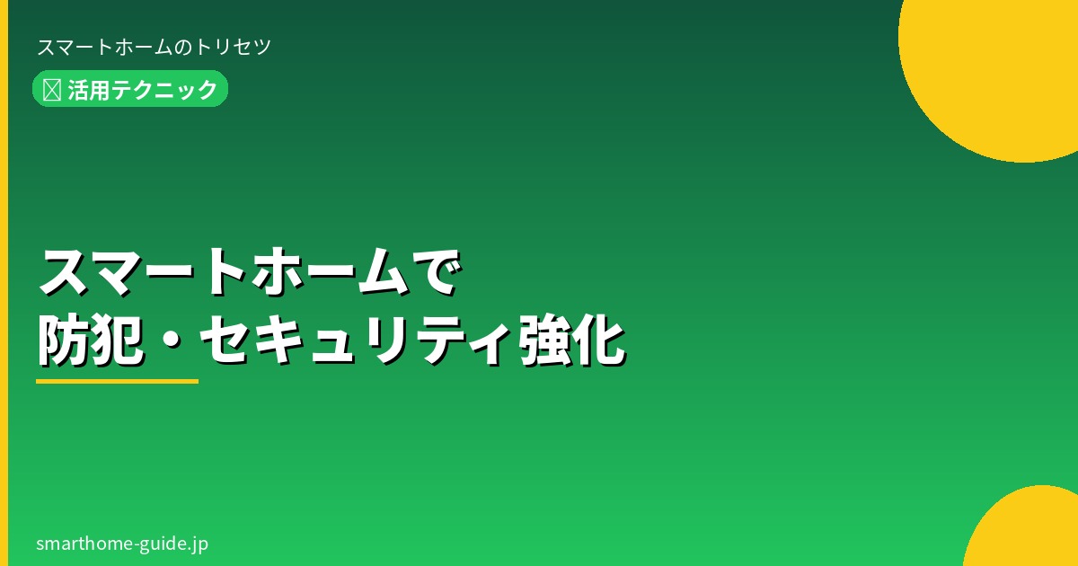 スマートホームで防犯・セキュリティを強化する方法【カメラ・センサー・ロック連携】